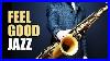 Feel_Good_Jazz_Uplifting_U0026_Relaxing_Jazz_Music_For_Work_Study_Play_Jazz_Saxofon_01_xjs